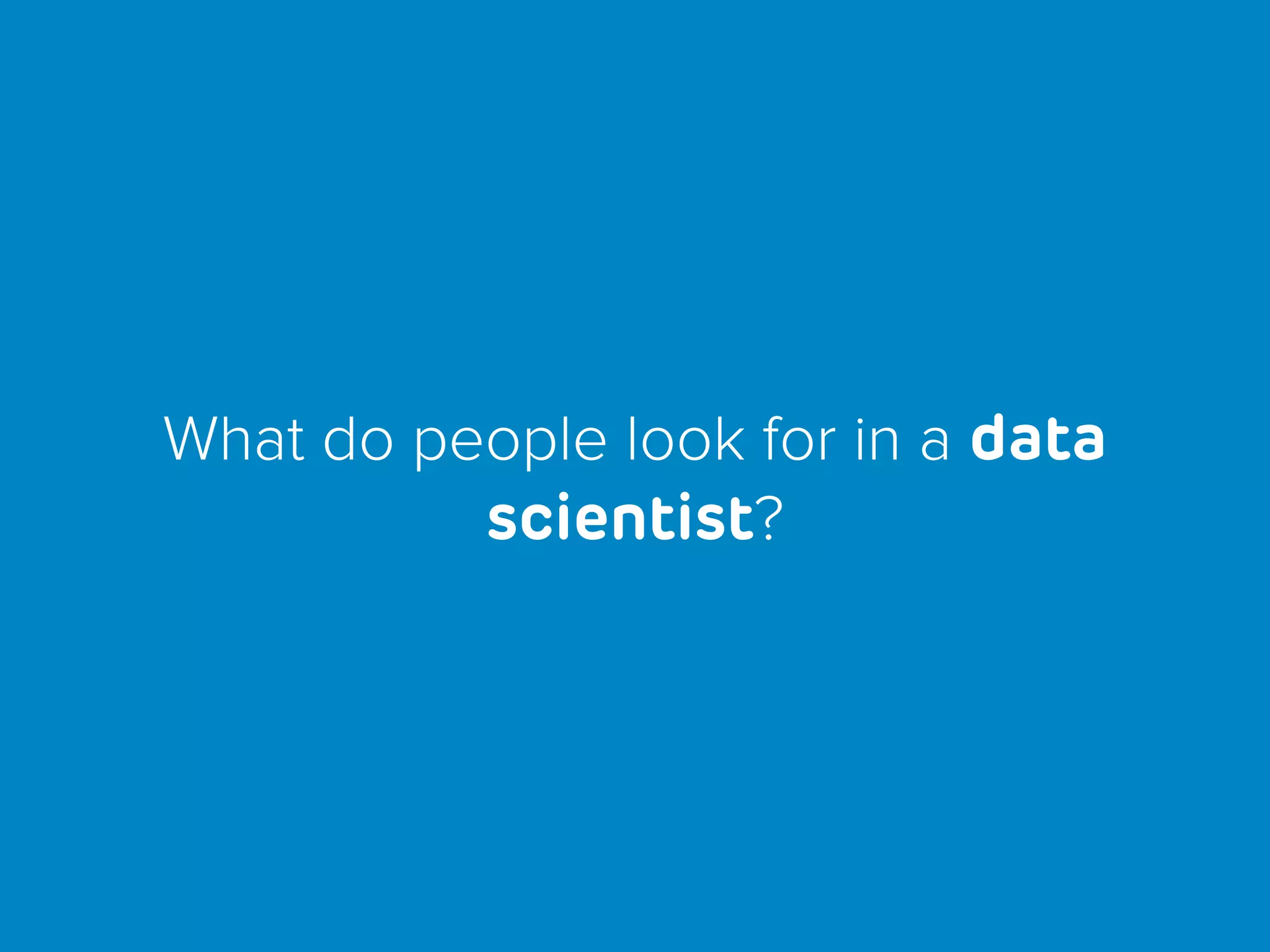 What do people look for in a data
scientist?
 