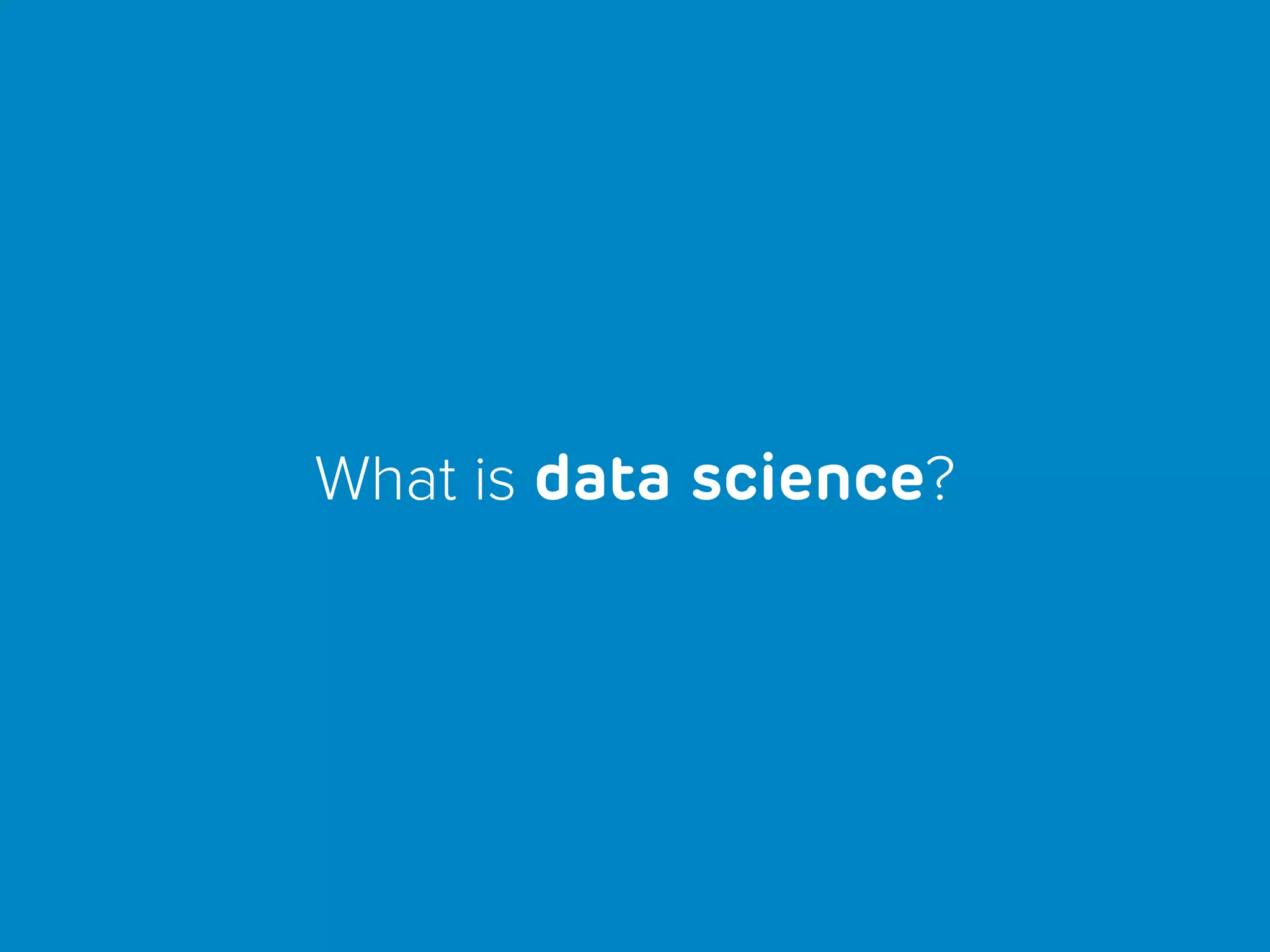 What is data science?
 