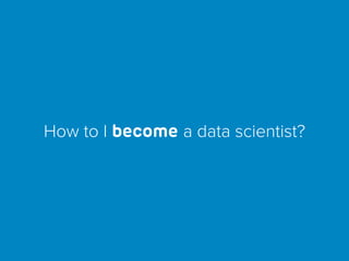 How to I become a data scientist?
 