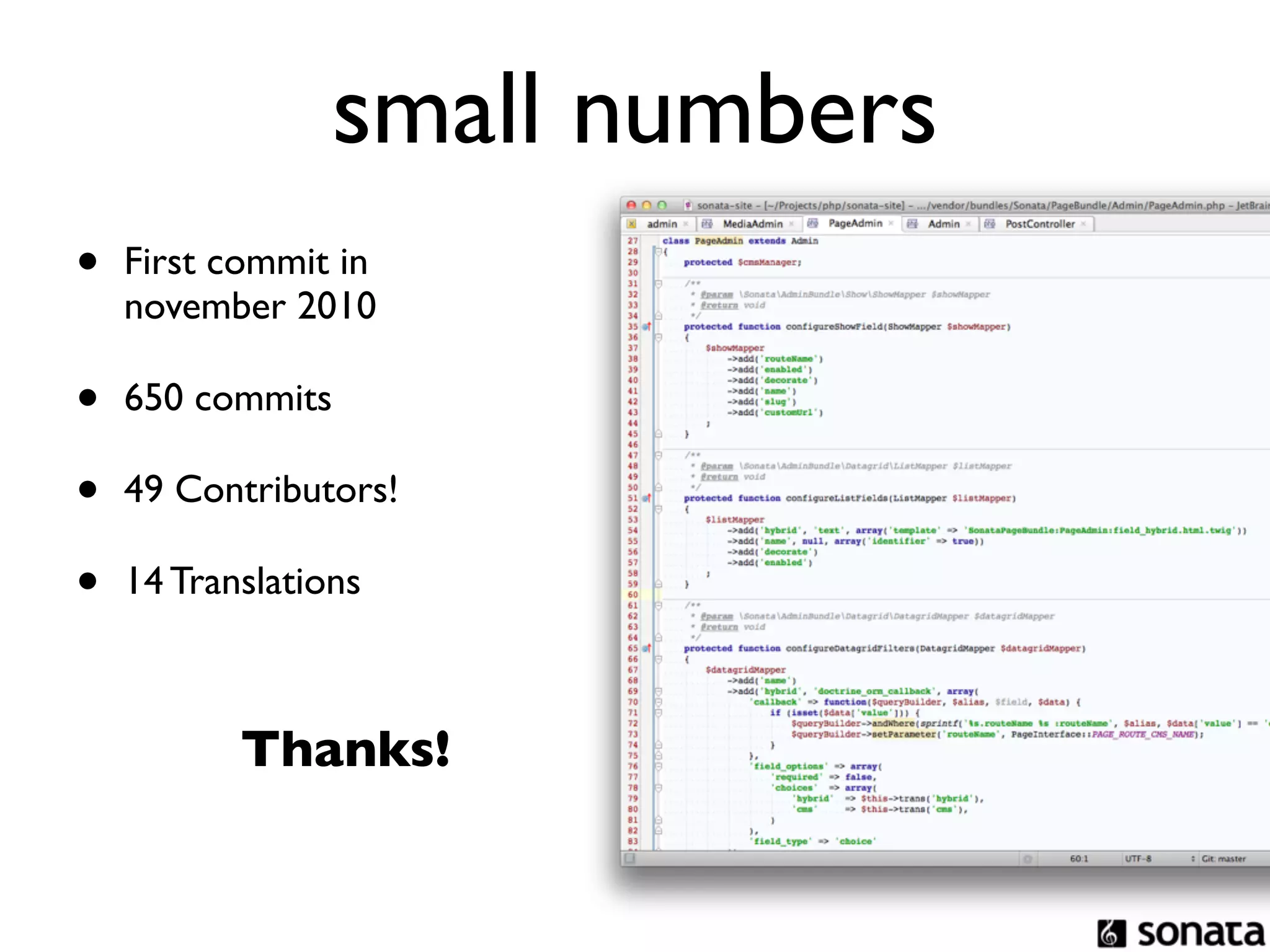small numbers
•   First commit in
    november 2010

•   650 commits

•   49 Contributors!

•   14 Translations



           Thanks!
 