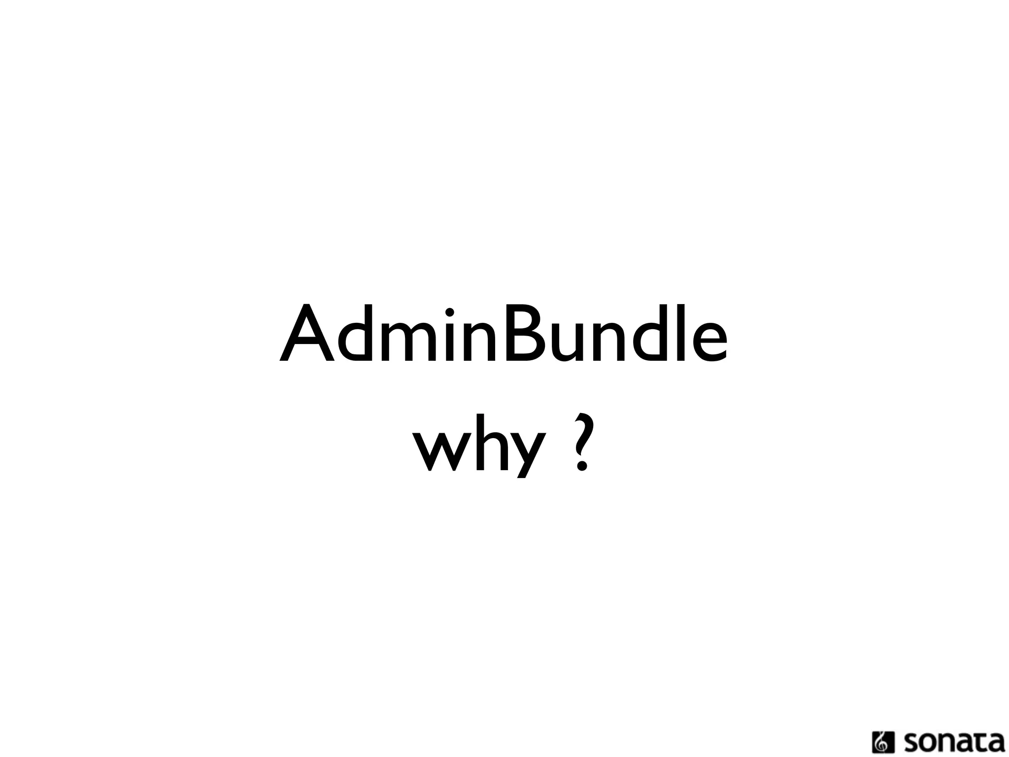 AdminBundle
   why ?
 