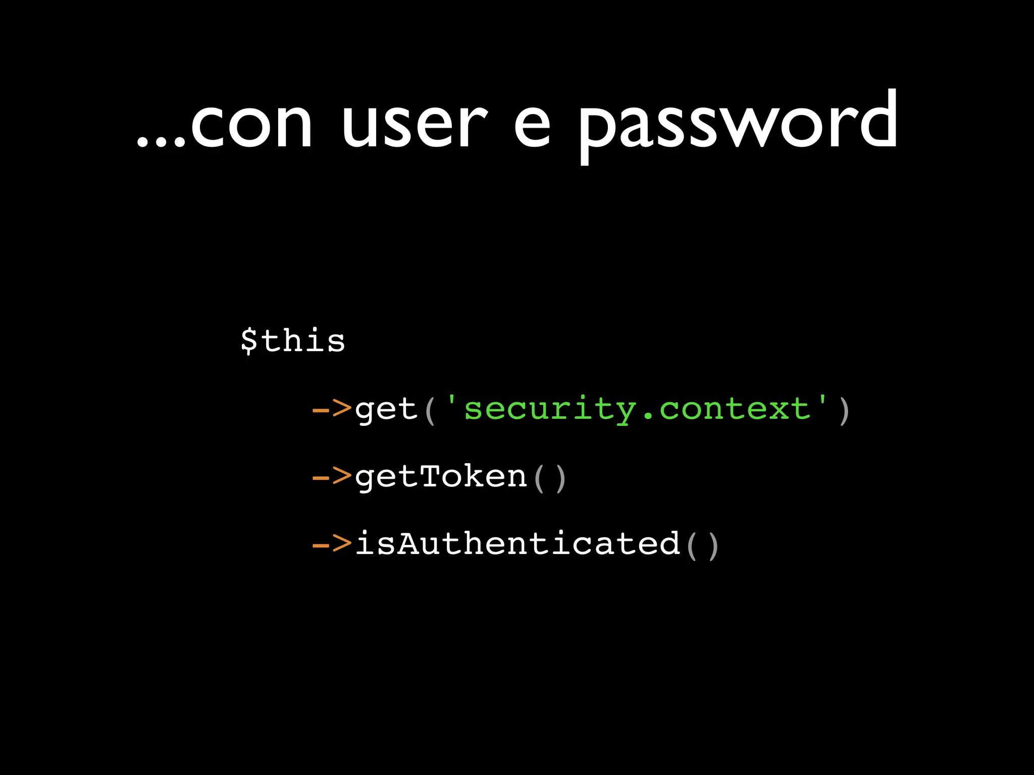 ...con user e password $this ->get('security.context') ->getToken() ->isAuthenticated() 