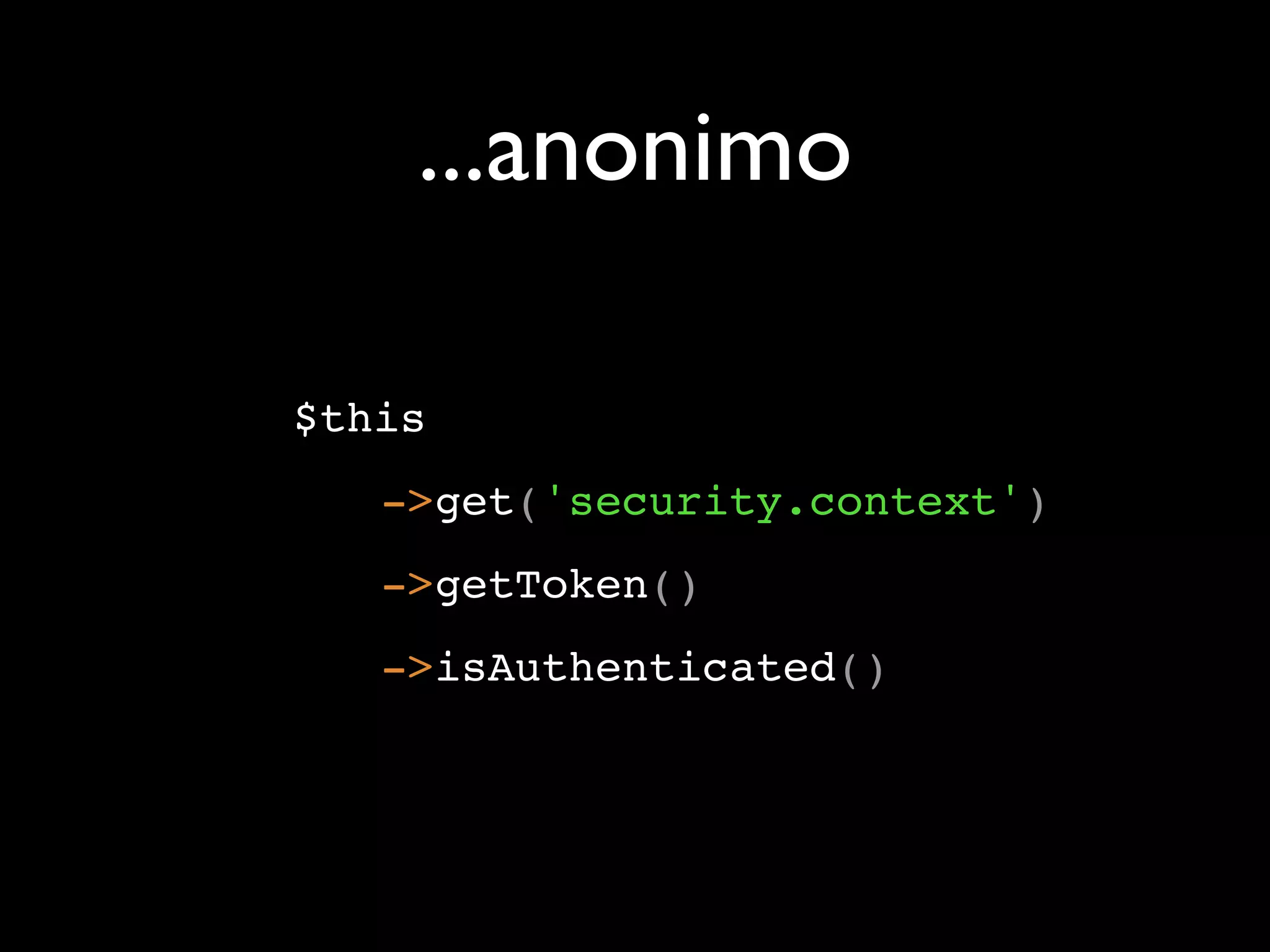 ...anonimo $this ->get('security.context') ->getToken() ->isAuthenticated() 