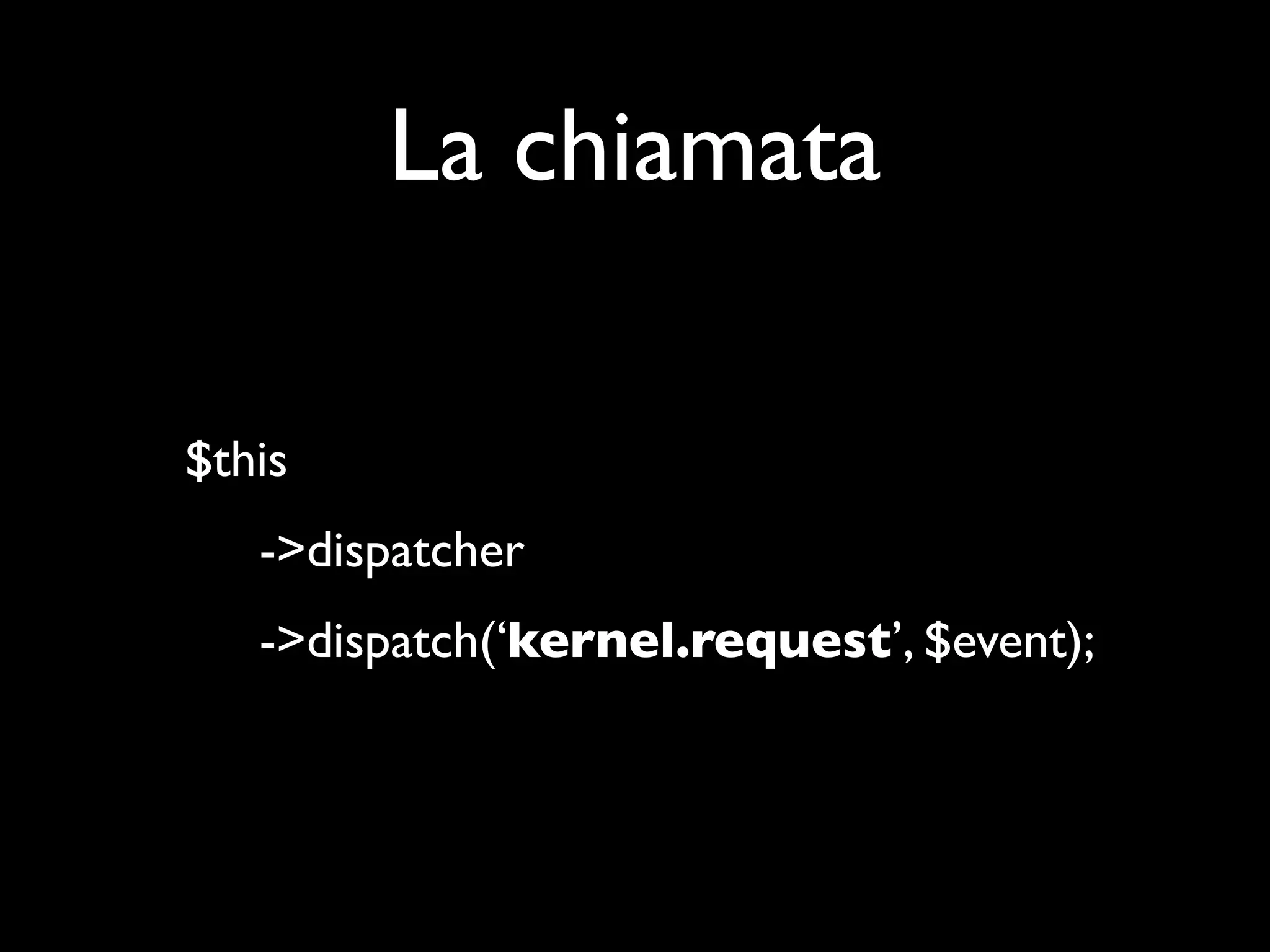 La chiamata $this ->dispatcher ->dispatch(‘kernel.request’, $event); 
