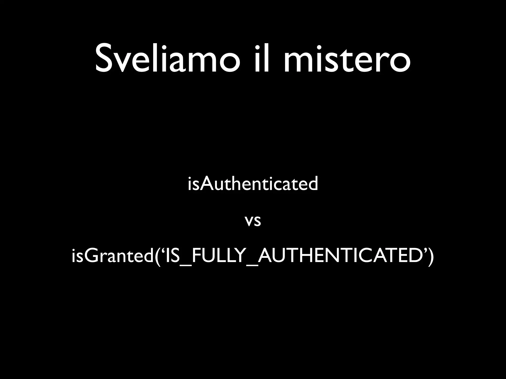 Sveliamo il mistero isAuthenticated vs isGranted(‘IS_FULLY_AUTHENTICATED’) 