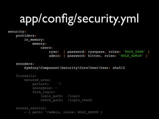 app/conﬁg/security.yml
security:
    providers:
        in_memory:
            memory:
                users:
            ...