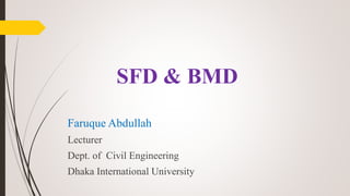 Faruque Abdullah
Lecturer
Dept. of Civil Engineering
Dhaka International University
SFD & BMD
 