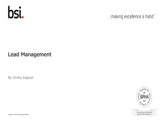 Lead Management



By Vinita Kapoor




Copyright © 2012 BSI. All rights reserved.
 