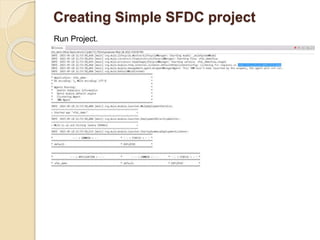 Creating Simple SFDC project
Run Project.
 