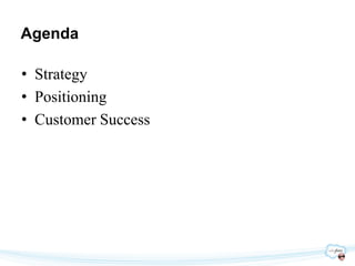 Agenda

• Strategy
• Positioning
• Customer Success
 