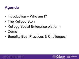 Agenda

•   Introduction – Who am I?
•   The Kellogg Story
•   Kellogg Social Enterprise platform
•   Demo
•   Benefits,Best Practices & Challenges
 