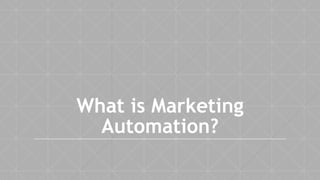 What is Marketing
Automation?
 