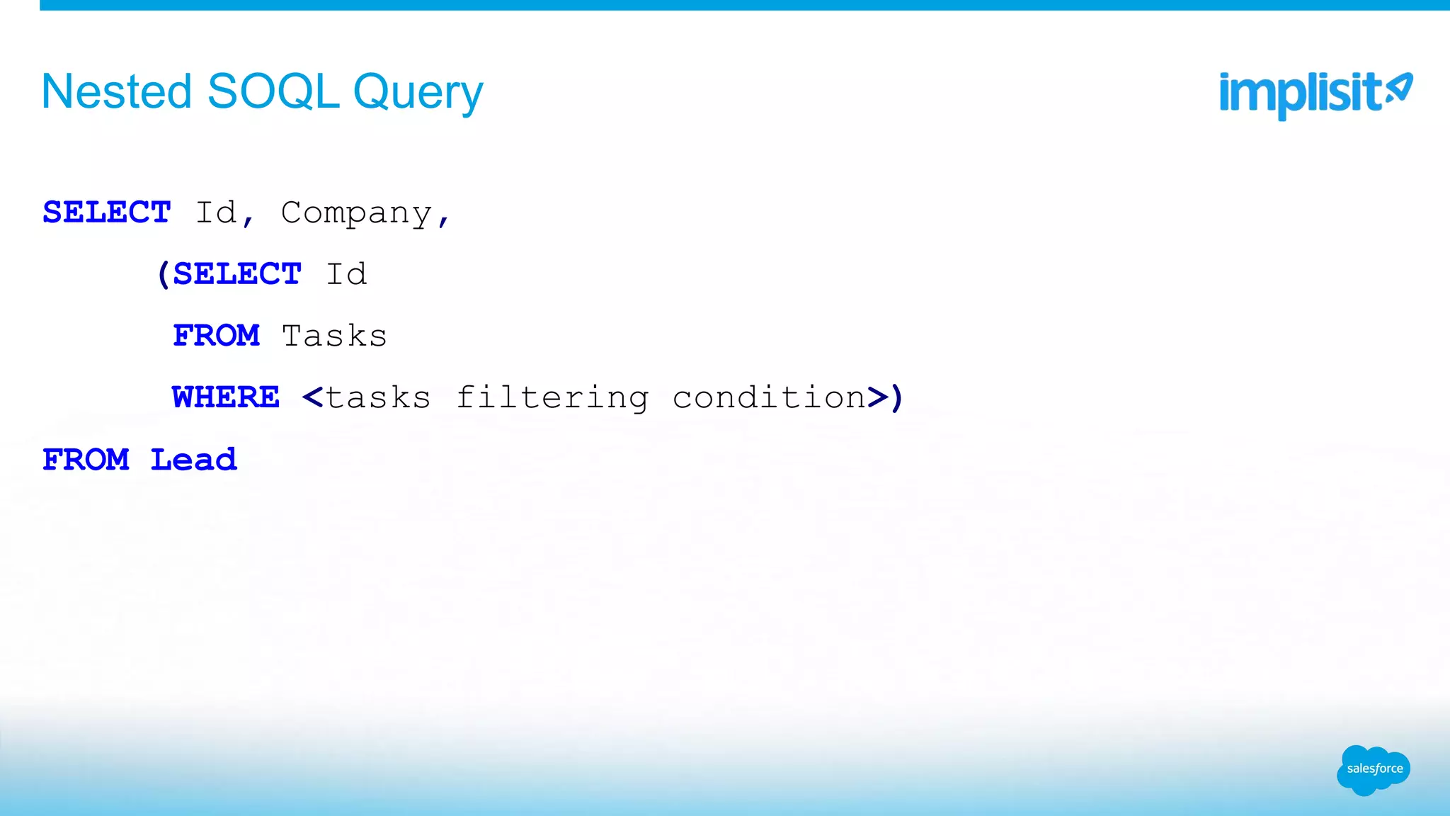 SELECT Id, Company,
(SELECT Id
FROM Tasks
WHERE <tasks filtering condition>)
FROM Lead
Nested SOQL Query
 
