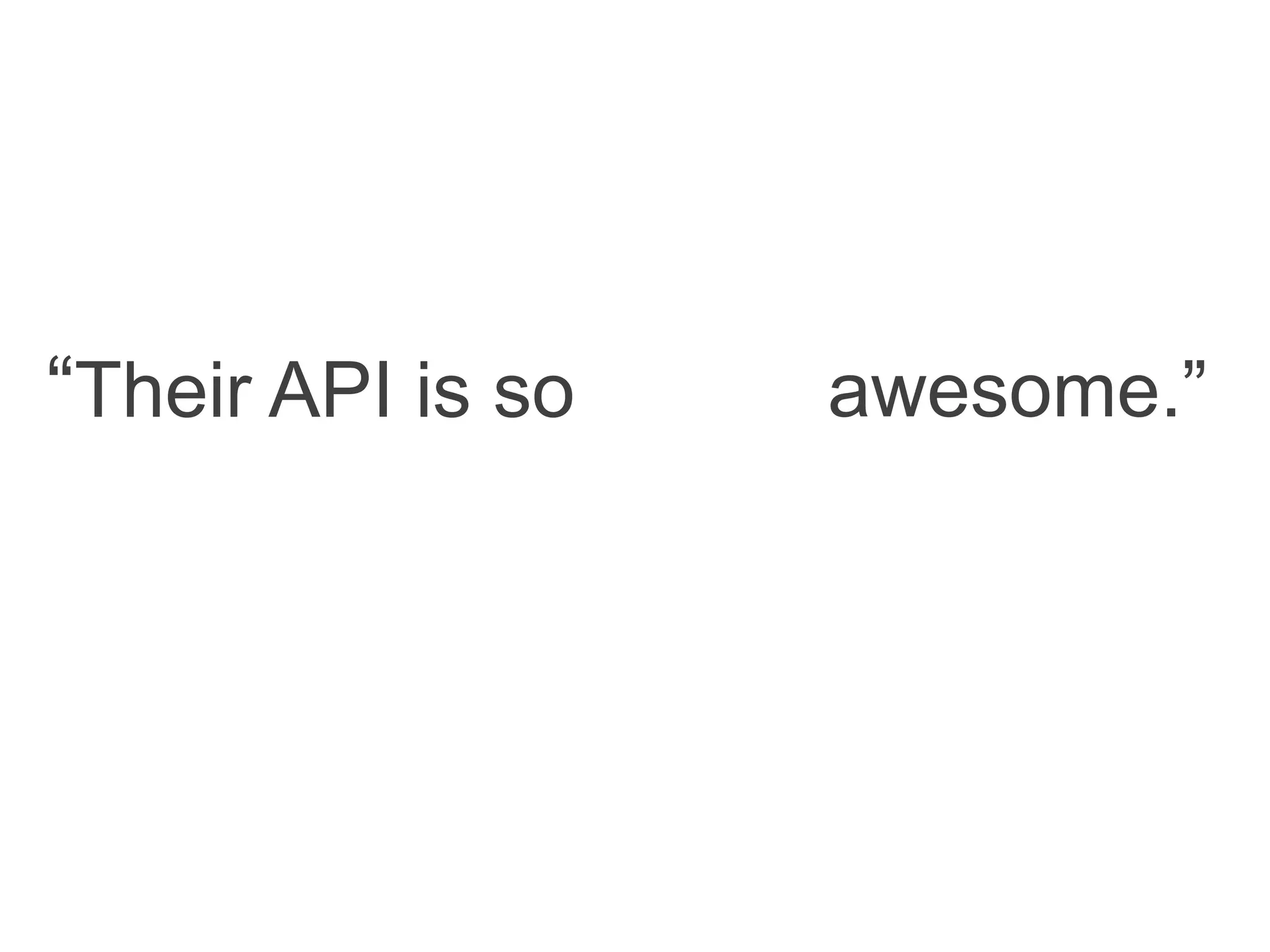 “Their API is so awesome.”