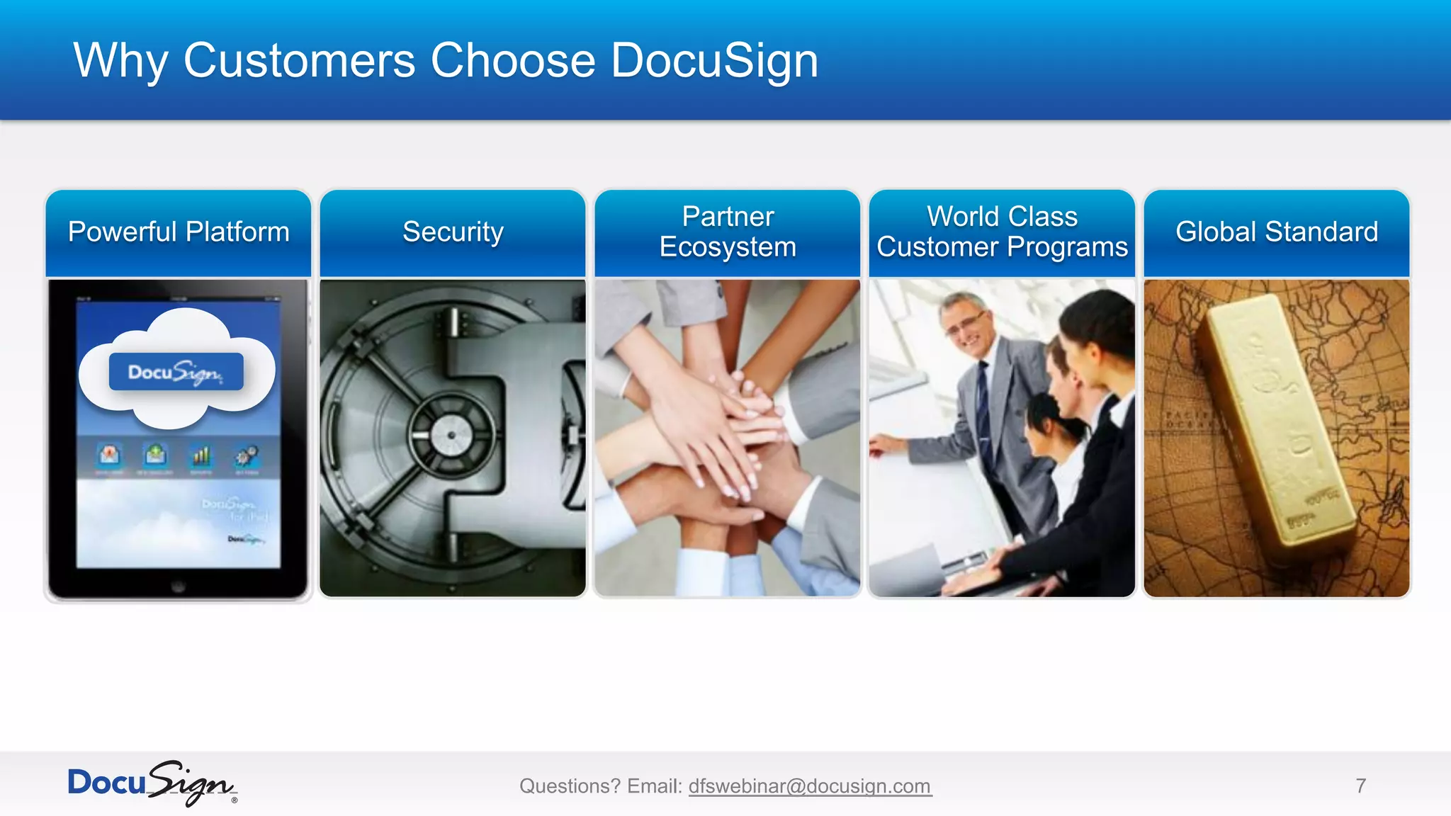 Why Customers Choose DocuSign
Questions? Email: dfswebinar@docusign.com 7
 