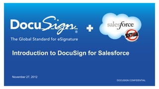 DOCUSIGN CONFIDENTIAL
Introduction to DocuSign for Salesforce
November 27, 2012
 