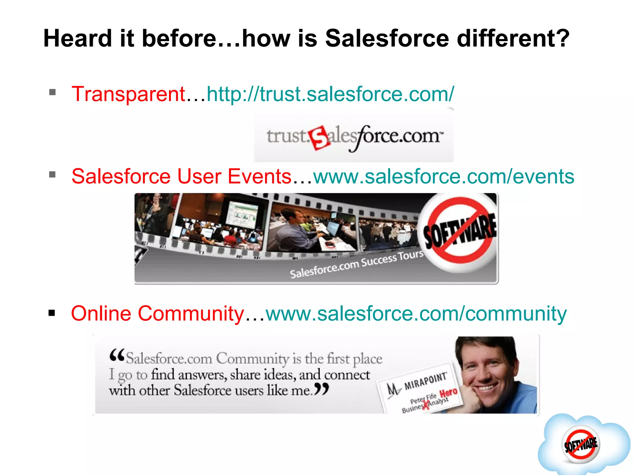 Heard it before…how is Salesforce different? Online Community … www.salesforce.com/community Transparent … http://trust.salesforce.com/ Salesforce User Events … www.salesforce.com/events 