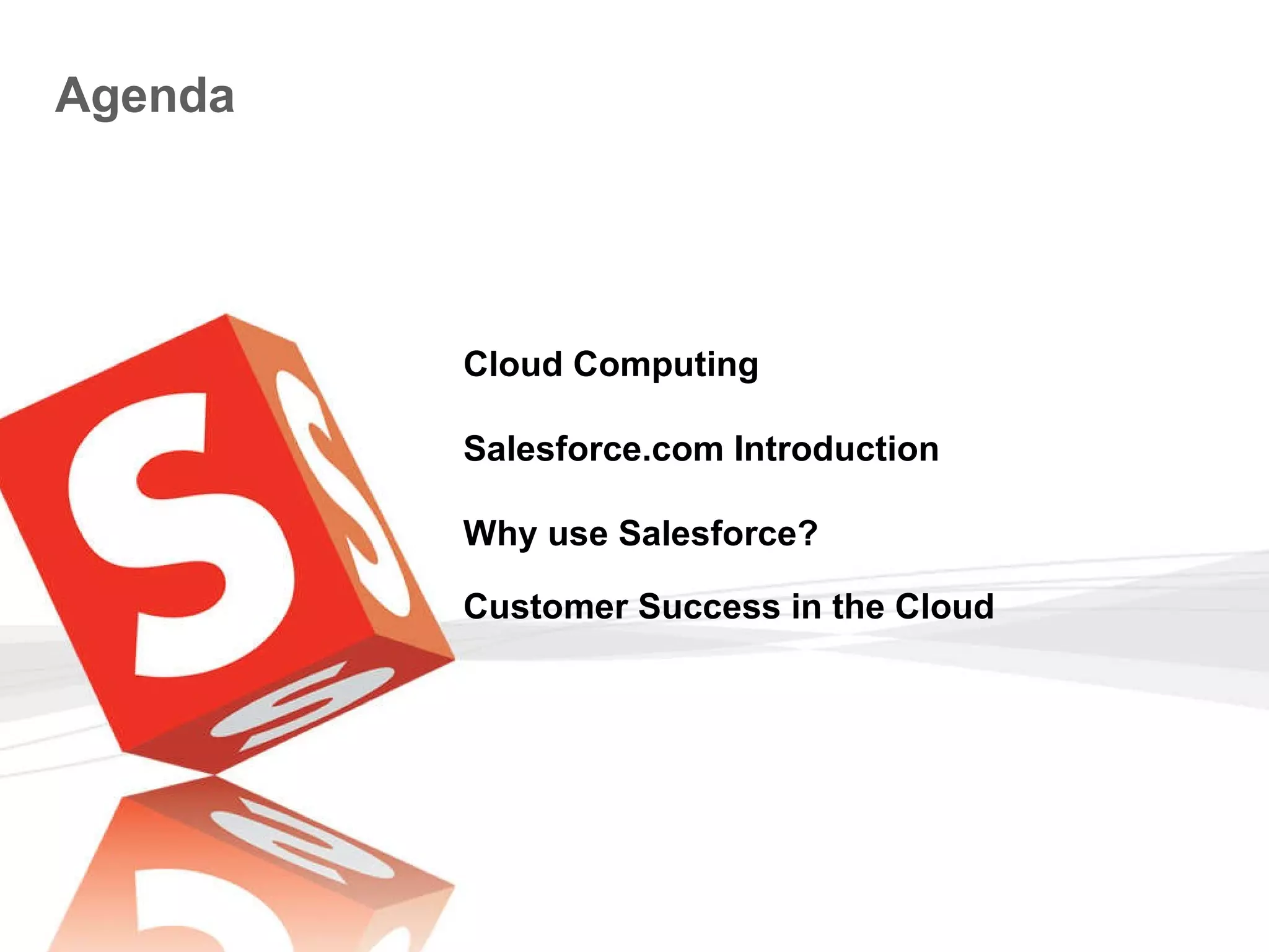 Agenda Cloud Computing Salesforce.com Introduction Why use Salesforce? Customer Success in the Cloud 