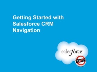 Getting Started with
Salesforce CRM
Navigation
 