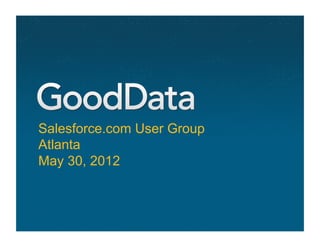 Salesforce.com User Group
Atlanta
May 30, 2012
 