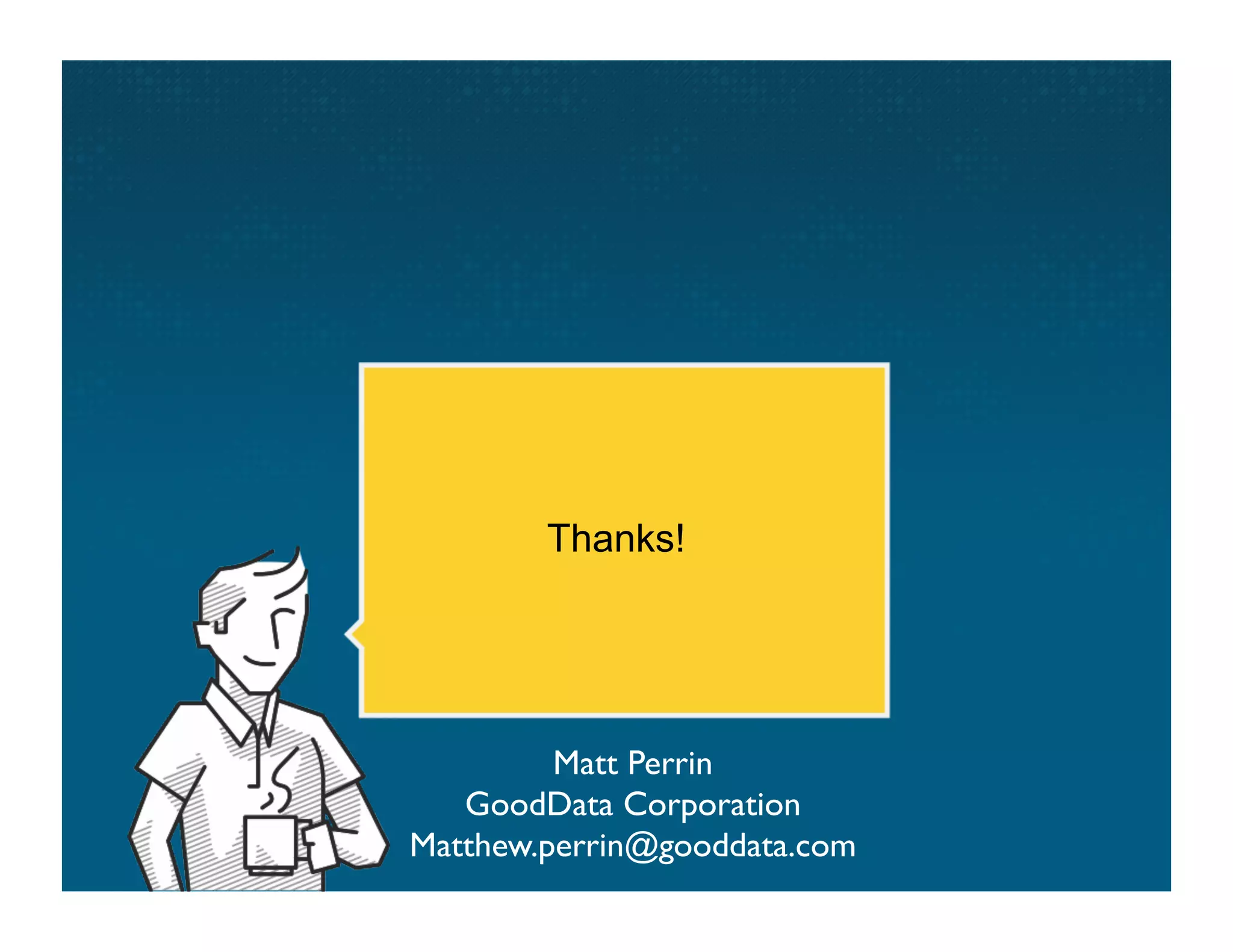 Thanks!




         Matt Perrin	

   GoodData Corporation	

Matthew.perrin@gooddata.com	

 