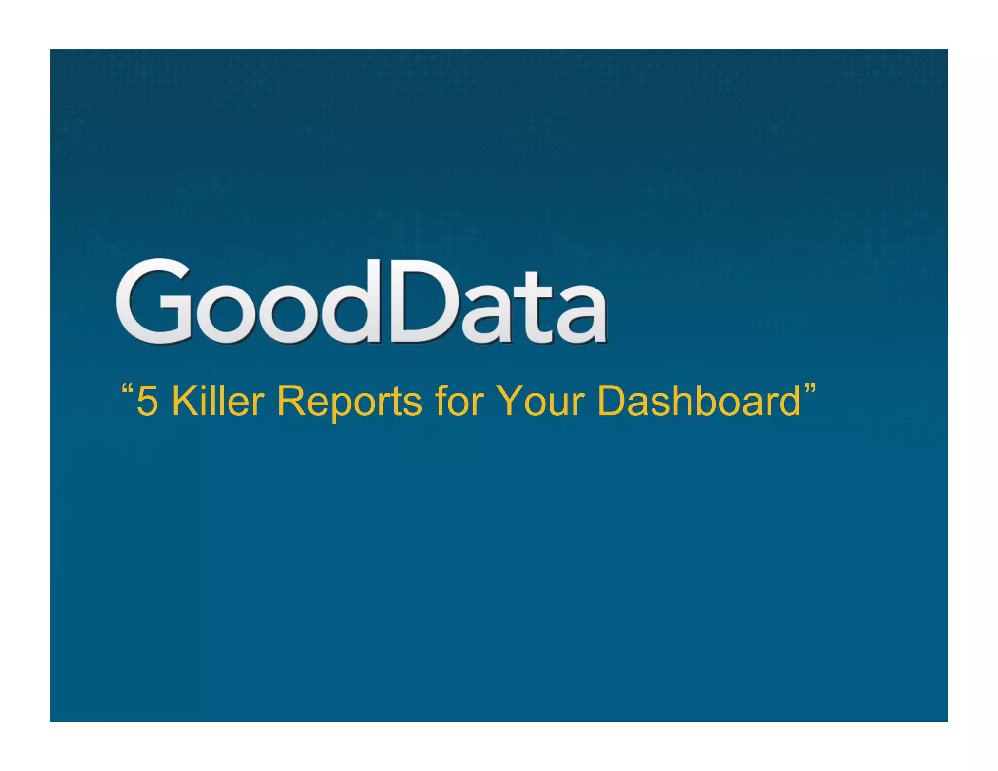 5 Killer Reports for Your Dashboard
 
