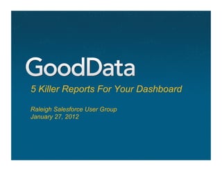 5 Killer Reports For Your Dashboard

Raleigh Salesforce User Group
January 27, 2012
 