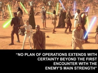 “NO PLAN OF OPERATIONS EXTENDS WITH
          CERTAINTY BEYOND THE FIRST
                 ENCOUNTER WITH THE
             ENEMY’S MAIN STRENGTH”
 