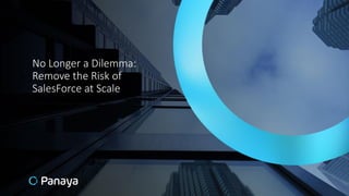 No Longer a Dilemma:
Remove the Risk of
SalesForce at Scale
 