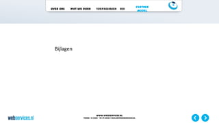 www.webservices.nl
Phone: +31 (0)23 – 55 39 003| e-mail:info@webservices.nl
Over ons Wat we doen Toepassingen ROI
Partner
Model
Bijlagen
 