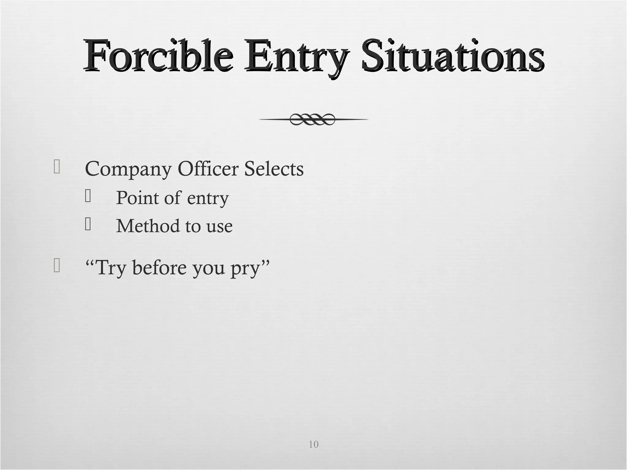 Forcible Entry SituationsForcible Entry Situations
 Company Officer Selects
 Point of entry
 Method to use
 “Try before you pry”
10
 