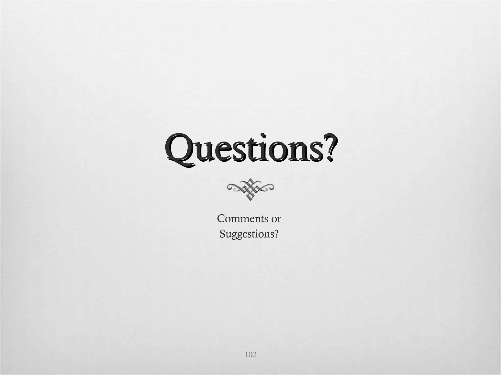 Questions?Questions?
Comments or
Suggestions?
102
 