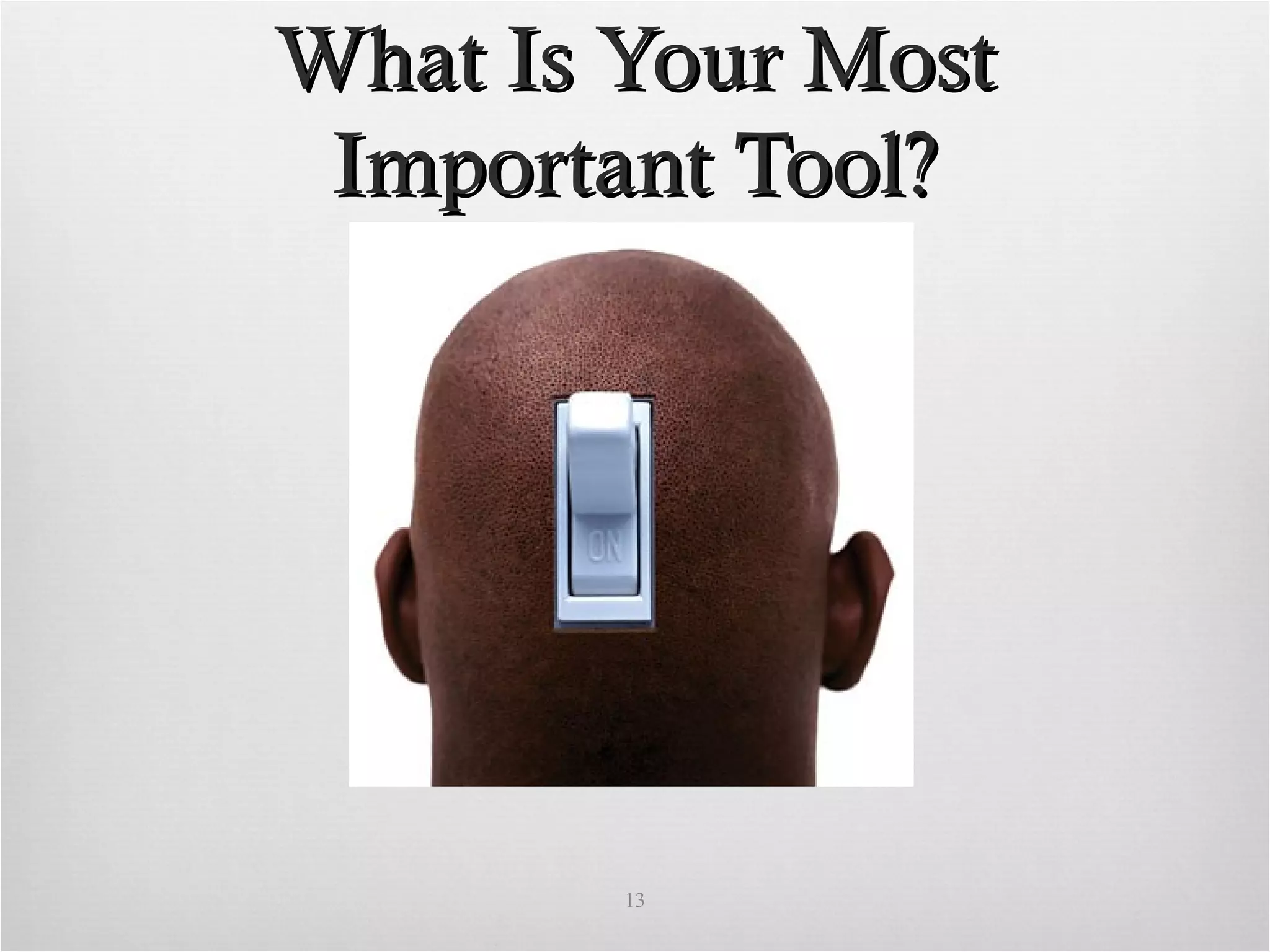 What Is Your MostWhat Is Your Most
Important Tool?Important Tool?
13
 