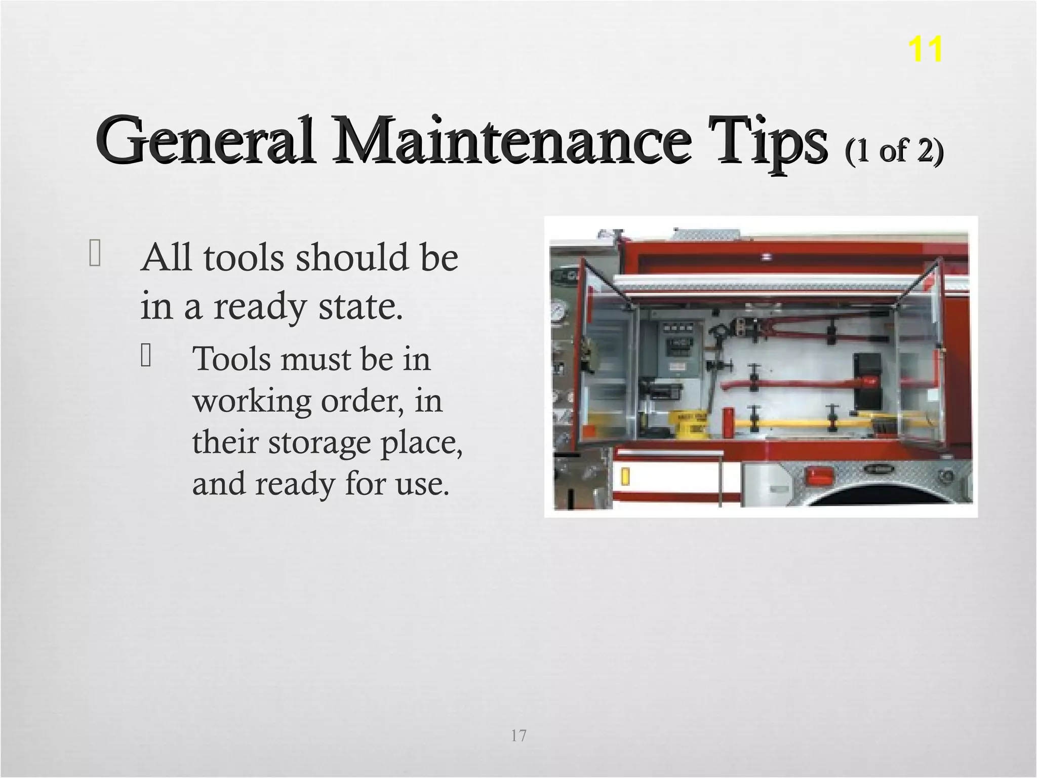 General Maintenance TipsGeneral Maintenance Tips (1 of 2)(1 of 2)
 All tools should be
in a ready state.
 Tools must be in
working order, in
their storage place,
and ready for use.
17
11
 