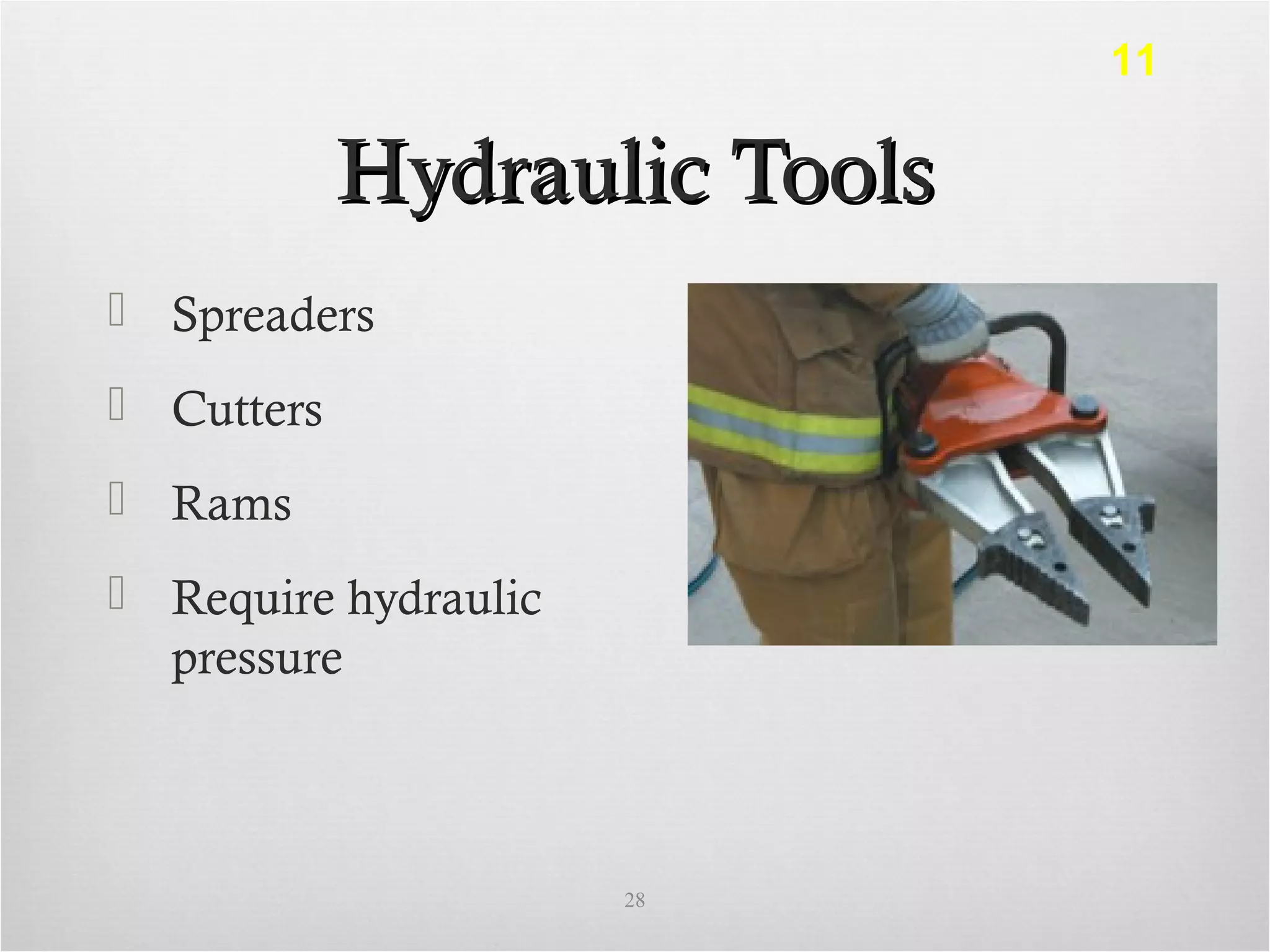 Hydraulic ToolsHydraulic Tools
 Spreaders
 Cutters
 Rams
 Require hydraulic
pressure
28
11
 