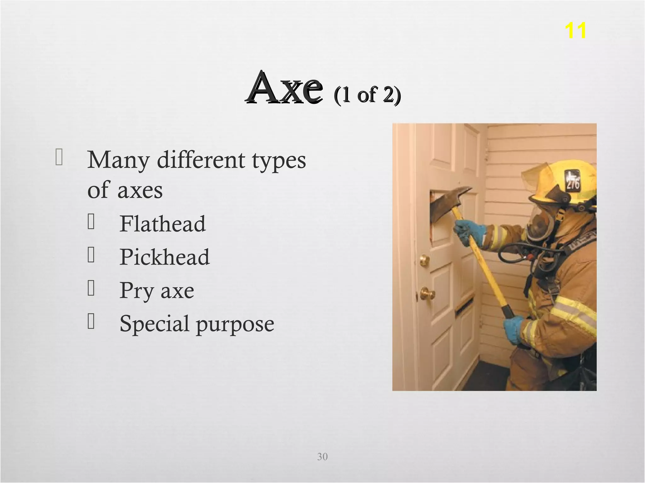 AxeAxe (1 of 2)(1 of 2)
 Many different types
of axes
 Flathead
 Pickhead
 Pry axe
 Special purpose
30
11
 