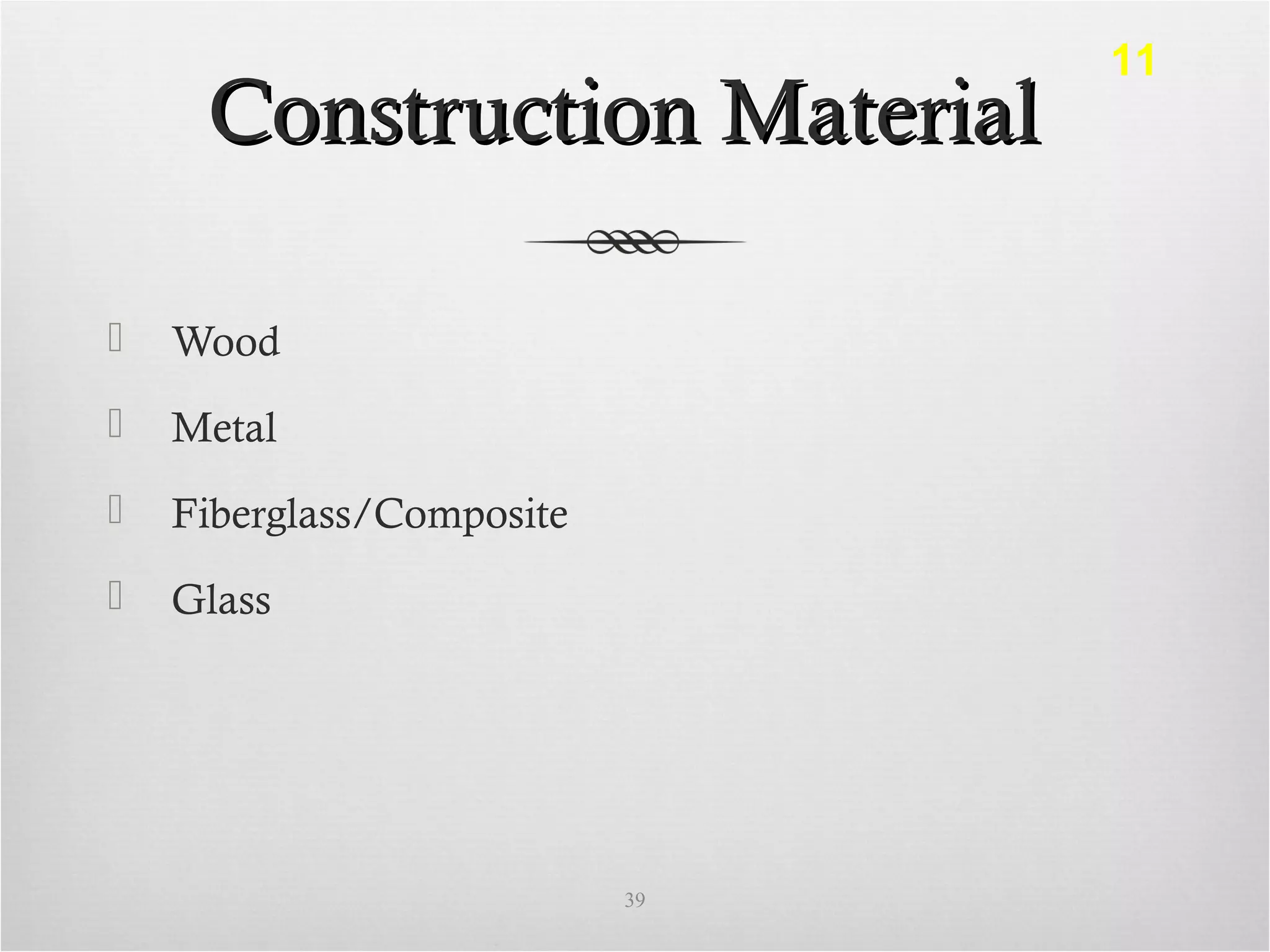 Construction MaterialConstruction Material
 Wood
 Metal
 Fiberglass/Composite
 Glass
39
11
 