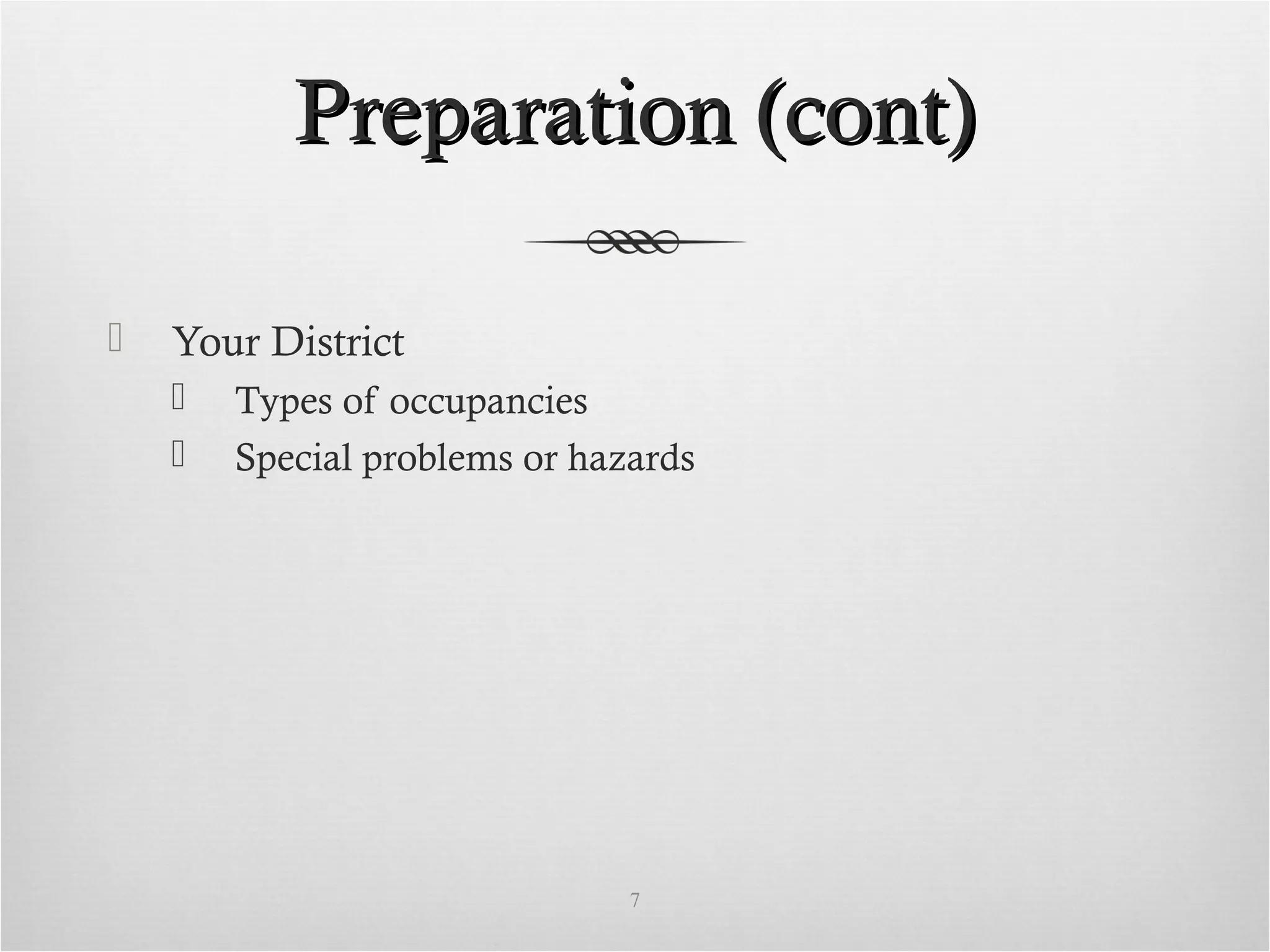 Preparation (cont)Preparation (cont)
 Your District
 Types of occupancies
 Special problems or hazards
7
 
