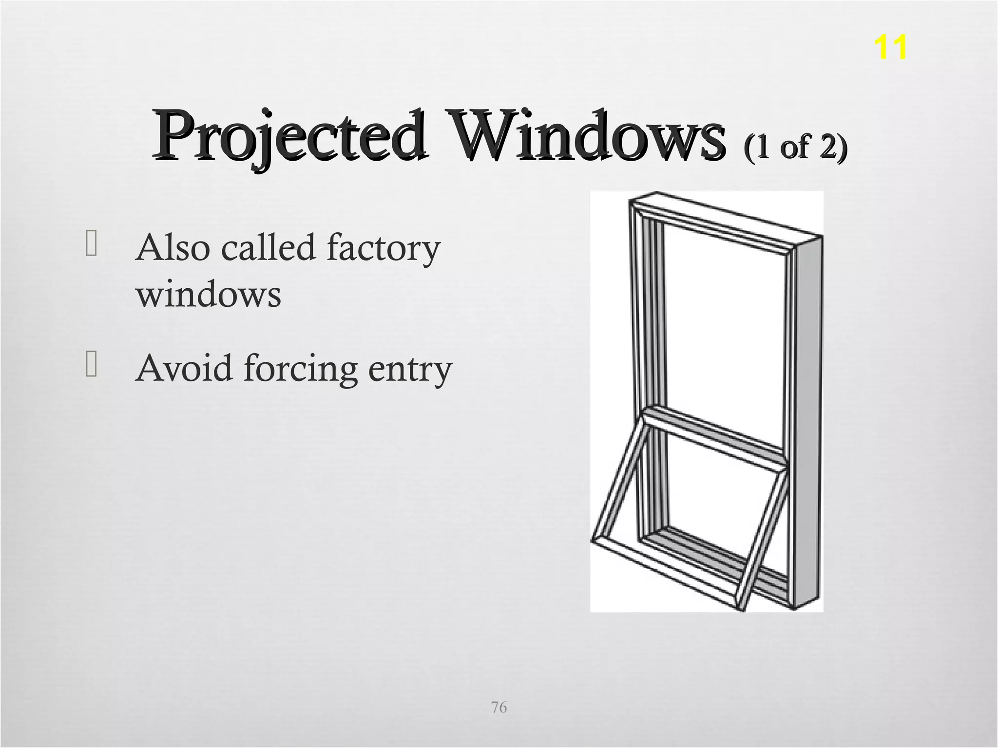 Projected WindowsProjected Windows (1 of 2)(1 of 2)
 Also called factory
windows
 Avoid forcing entry
76
11
 