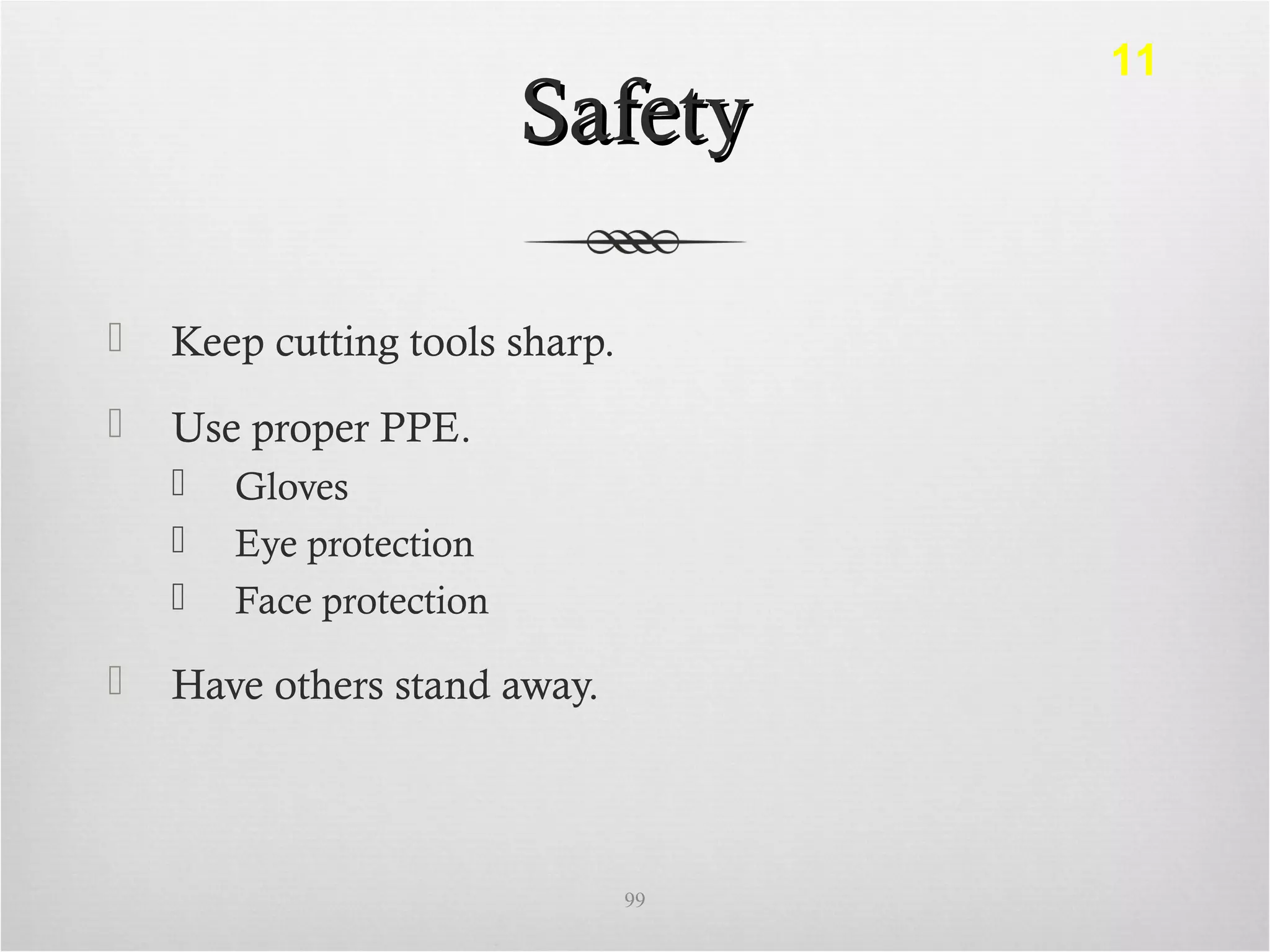 SafetySafety
 Keep cutting tools sharp.
 Use proper PPE.
 Gloves
 Eye protection
 Face protection
 Have others stand away.
99
11
 
