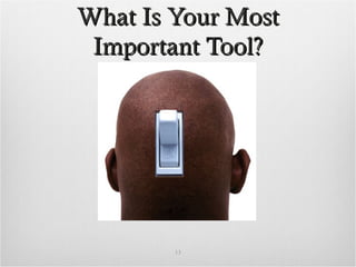 What Is Your MostWhat Is Your Most
Important Tool?Important Tool?
13
 