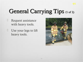 General Carrying TipsGeneral Carrying Tips (1 of 2)(1 of 2)
 Request assistance
with heavy tools.
 Use your legs to lift
heavy tools.
15
11
 
