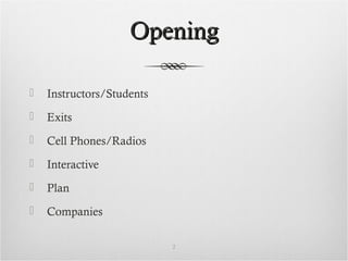 OpeningOpening
 Instructors/Students
 Exits
 Cell Phones/Radios
 Interactive
 Plan
 Companies
2
 