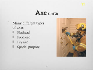 AxeAxe (1 of 2)(1 of 2)
 Many different types
of axes
 Flathead
 Pickhead
 Pry axe
 Special purpose
30
11
 