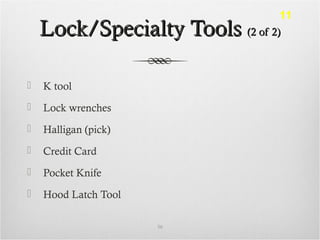 Lock/Specialty ToolsLock/Specialty Tools (2 of 2)(2 of 2)
 K tool
 Lock wrenches
 Halligan (pick)
 Credit Card
 Pocket Knife
 Hood Latch Tool
36
11
 