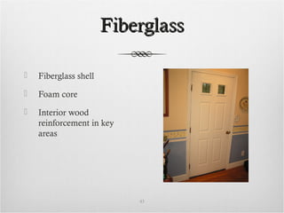 FiberglassFiberglass
 Fiberglass shell
 Foam core
 Interior wood
reinforcement in key
areas
43
 