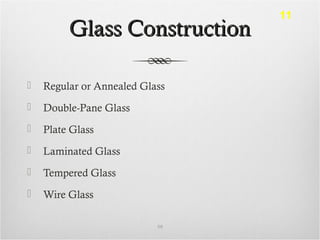 Glass ConstructionGlass Construction
 Regular or Annealed Glass
 Double-Pane Glass
 Plate Glass
 Laminated Glass
 Tempered Glass
 Wire Glass
59
11
 