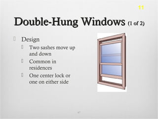 Double-Hung WindowsDouble-Hung Windows (1 of 2)(1 of 2)
 Design
 Two sashes move up
and down
 Common in
residences
 One center lock or
one on either side
67
11
 