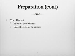 Preparation (cont)Preparation (cont)
 Your District
 Types of occupancies
 Special problems or hazards
7
 