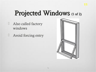 Projected WindowsProjected Windows (1 of 2)(1 of 2)
 Also called factory
windows
 Avoid forcing entry
76
11
 